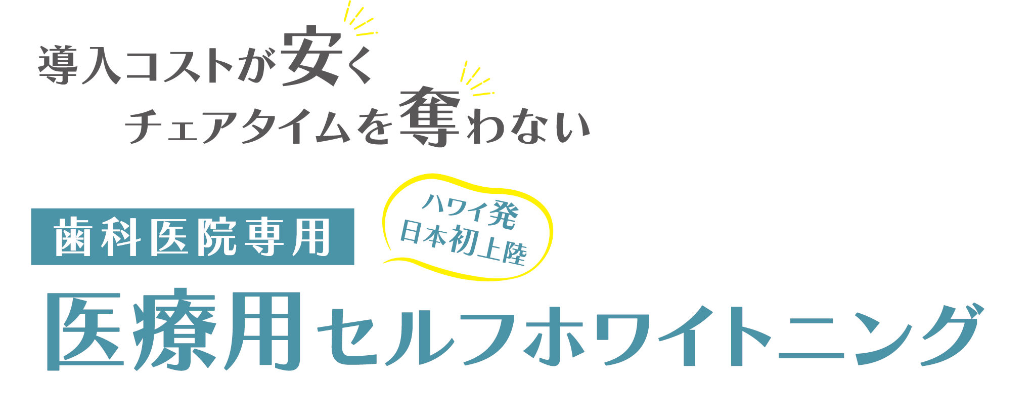 導入コストが安くチェアタイムを奪わない歯科医院専用医療用セルフホワイトニング（ハワイ発日本初上陸）